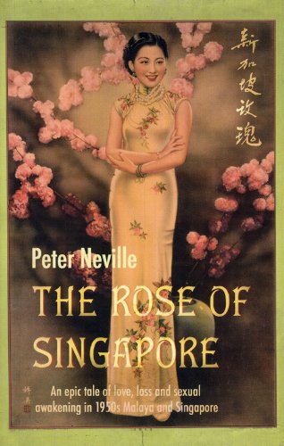 The Rose of Singapore: An epic tale of love, loss and sexual awakening in 1950s Malaya & Singapore by Peter Neville