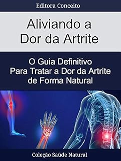 Livro Aliviando a Dor da Artrite: O Guia Definitivo Para Tratar a Dor da Artrite de Forma Natural
