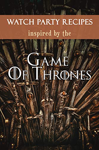 [D0wnl0ad] Watch Party Recipes: Inspired by the Game of Thrones K.I.N.D.L.E