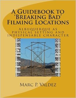 A Guidebook to 'Breaking Bad' Filming Locations: Albuquerque as physical setting and indispensable character, by Marc P. Valdez