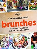 The World's Best Brunches: Where to Find Them and How to Make Them (Lonely Planet) by Lonely Planet Food