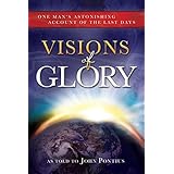 Visions of Glory: One Man's Astonishing Account of the Last Days