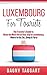 Luxembourg: For Tourists! - The Traveler's Guide to Make The Most Out of Your Trip to Luxembourg - Where to Go, Eat, Sleep & Party
