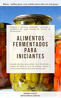 Livro Alimentos fermentados para iniciantes : Produza e conserve alimentos saborosos e saudáveis em casa, através da técnica de fermentação