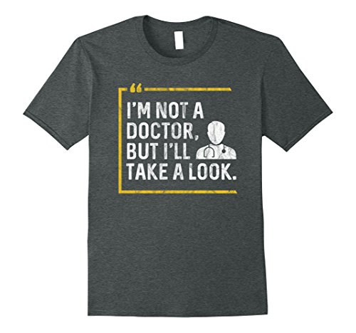 Mens I'm Not A Doctor But I'll Take A Look Shirt : Gynecologist XL Dark Heather