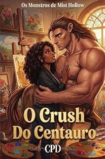 Livro O Crush Do Centauro: Um Romance Monstruoso Picante e Aconchegante de Pequena Cidade com Calor Intenso — Herói Ferido/Fechado, Magia de Arte, Família Escolhida ... de Mist Hollow (Português Brasileiro))
