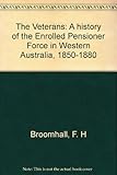 Front cover for the book The veterans : a history of the Enrolled Pensioner Force in Western Australia, 1850-1880 by F. H. Broomhall
