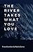 The River Takes What You Love by Natalia Corres