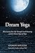 Dream Yoga: Illuminating Your Life Through Lucid Dreaming and the Tibetan Yogas of Sleep by Andrew Holecek, Stephen LaBerge Ph.D.