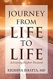 Journey from Life to Life: Achieving Higher Purpose by Krishna Bhatta