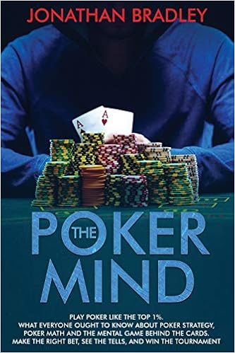 The Poker Mind Play Poker Like The Top 1 What Everyone Ought To Know About Poker Strategy Poker Math And The Mental Game Behind The Cards Make The Right Bet See The