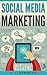 Social Media Marketing: Dominate Every Platform