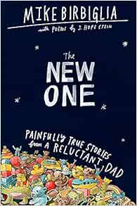 The New One Painfully True Stories From A Reluctant Dad Birbiglia Mike Stein J Hope 9781538701515 Amazon Com Books