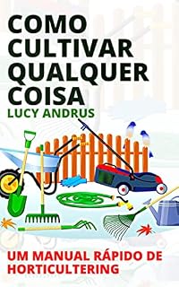Livro COMO CULTIVAR QUALQUER COISA: UM MANUAL RÁPIDO DE HORTICULTERING