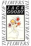 The Culture of Flowers by Jack Goody