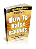 How To Raise Rabbits: Your Step-By-Step Guide To Raising Rabbits