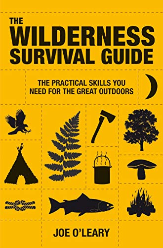 The Wilderness Survival Guide: The Practical Skills You Need for the Great Outdoors by Joe O'Leary
