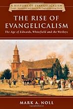 The Rise of Evangelicalism: The Age of Edwards, Whitefield and the Wesleys (History of Evangelicalism)