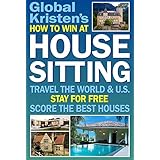 How to Win at House Sitting: Travel the World &amp; U.S. - Stay for Free - Score the Best Houses!