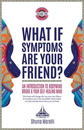 What if Symptoms Are Your Friend?: An Introduction to BodyMind Bridge and Your Self-Healing Mind