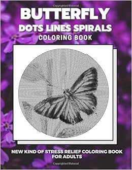 Download Butterfly Dots Lines Spirals Coloring Book New Kind Of Stress Relief Coloring Book For Adults 9798672846477 Coloring Book Dots And Lines Spirals Books Amazon Com