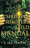 A Christian Soldier's Field Manual by L. Jan Turner