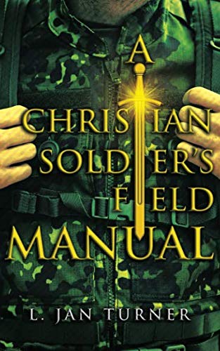 A Christian Soldier's Field Manual by L. Jan Turner