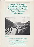 Irrigation at High Altitudes : The Social Organization of Water Control Systems in the Andes, , 0913167665