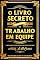 Livro O LIVRO SECRETO DO TRABALHO EM EQUIPE
