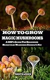 HOW TO GROW MAGIC MUSHROOMS: A 100% Guide for Beginners. Benefits of Mushroom Grower's kit by Smith John