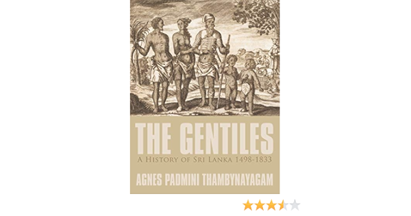 The Gentiles A History Of Sri Lanka 1498 13 Thambynayagam Agnes Padmini Amazon Com Books