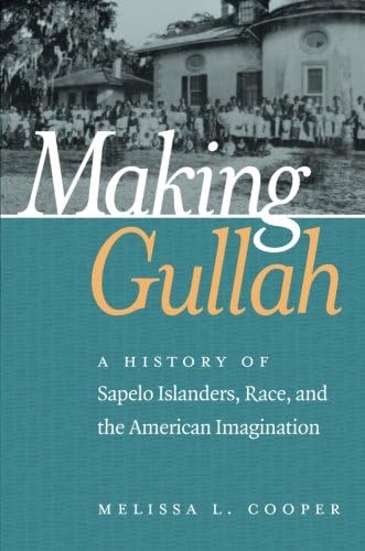 Making Gullah: A History of Sapelo Islanders, Race, and the American Imagination (The John Hope Franklin Series in African American History and Culture)
