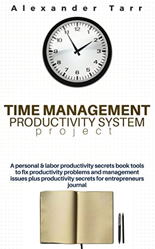 Time Management Productivity System Project: A personal & labor productivity secrets book tools to fix productivity problems and management issues plus productivity secrets for entrepreneurs journal