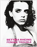 Bettina Rheims: Female Trouble by 