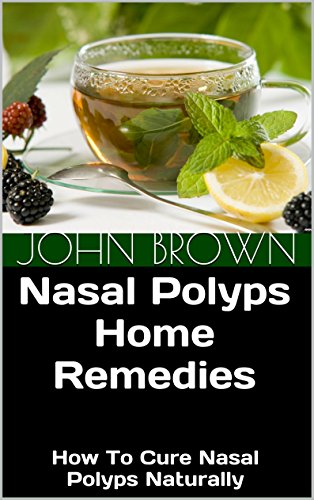 Nasal Polyps Home Remedies: How To Cure Nasal Polyps Naturally