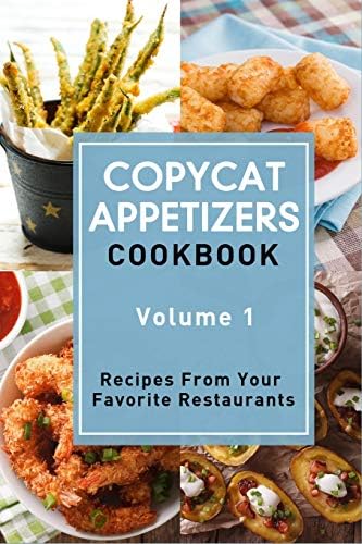 Copycat Appetizers Cookbook, Volume 1: Recipes From Your Favorite Restaurants