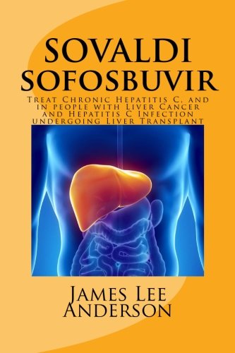 SOVALDI (Sofosbuvir): Treat Chronic Hepatitis C, and in people with Liver Cancer and Hepatitis C Infection undergoing Liver Transplant