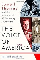 The Voice of America: Lowell Thomas and the Invention of 20th-Century Journalism The Voice of America: Lowell Thomas and the Invention of 20th-Century Journalism