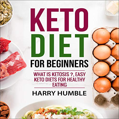 Keto Diet for Beginners: What Is Ketosis? Easy Keto Diets for Healthy Eating (Ketogenic Diet, Book 1 by Harry Humble
