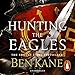 Hunting the Eagles by Ben Kane, David Rintoul
