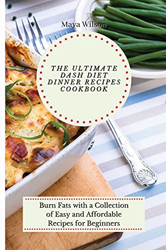 The Ultimate Dash Diet Dinner Recipes Cookbook: Burn Fats with a Collection of…