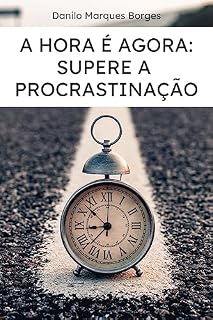 Livro A Hora é Agora: Supere a Procrastinação