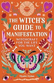 The Witch's Guide to Manifestation: Witchcraft for the Life You 