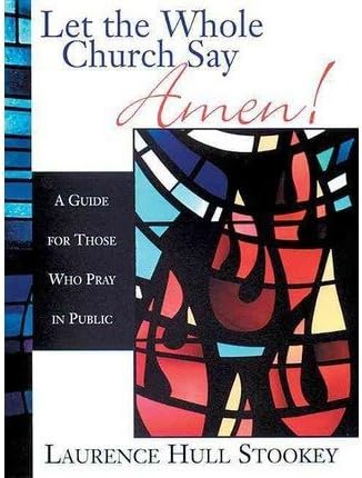 Let the Whole Church Say Amen!: A Guide for Those Who Pray in Public by Laurence Hull Stookey (2001-06-01) Paperback โ January 1, 2001