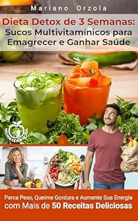 Livro Dieta Detox de 3 Semanas: Sucos Multivitamínicos para Emagrecer e Ganhar Saúde: Perca Peso, Queime Gordura e Aumente Sua Energia com Mais de 50 Receitas Deliciosas (Melhor Estilo de Vida Livro 1)