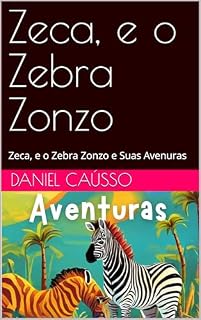 Livro Zeca, e o Zebra Zonzo: Zeca, e o Zebra Zonzo e Suas Avenuras