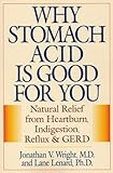 Why Stomach Acid Is Good for You: Natural Relief from Heartburn, Indigestion, Reflux and GERD