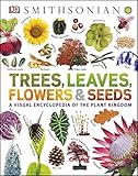 Trees, Leaves, Flowers & Seeds: A visual encyclopedia of the plant kingdom by DK, Smithsonian Institution