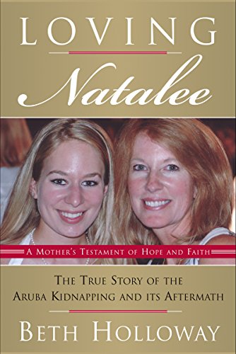 Loving Natalee: The True Story of the Aruba Kidnapping and Its Aftermath by [Holloway, Beth]