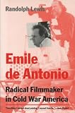 Emile de Antonio: Radical Filmmaker in Cold War America by 